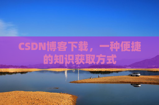 CSDN博客下载，一种便捷的知识获取方式